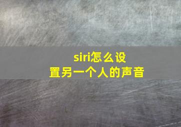 siri怎么设置另一个人的声音