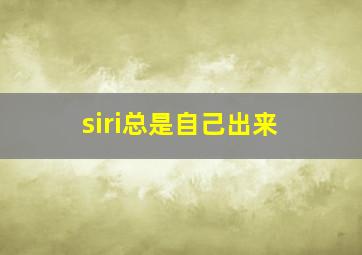 siri总是自己出来