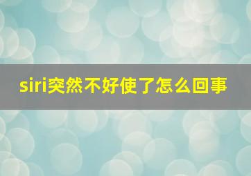 siri突然不好使了怎么回事