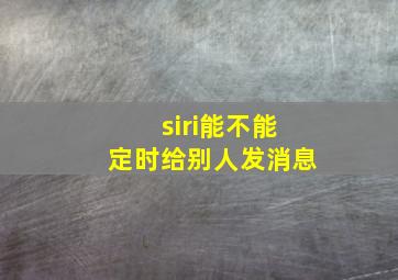 siri能不能定时给别人发消息