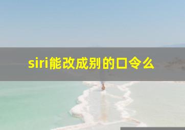 siri能改成别的口令么