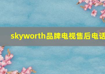 skyworth品牌电视售后电话