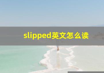 slipped英文怎么读