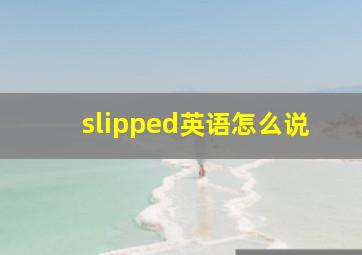 slipped英语怎么说