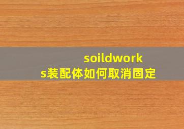 soildworks装配体如何取消固定