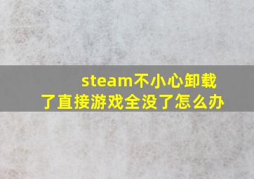 steam不小心卸载了直接游戏全没了怎么办