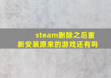 steam删除之后重新安装原来的游戏还有吗