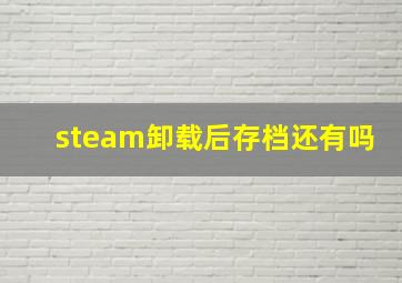 steam卸载后存档还有吗