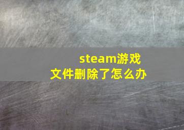 steam游戏文件删除了怎么办