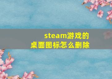 steam游戏的桌面图标怎么删除