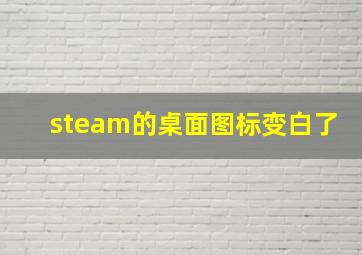 steam的桌面图标变白了