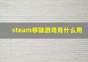 steam移除游戏有什么用