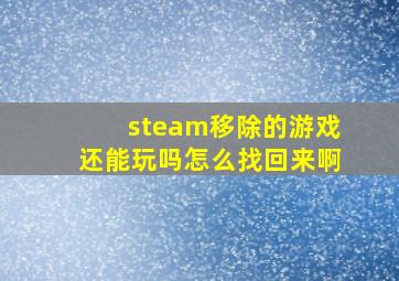 steam移除的游戏还能玩吗怎么找回来啊