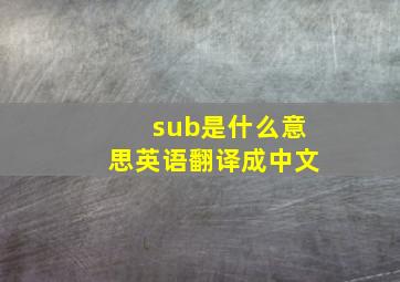 sub是什么意思英语翻译成中文