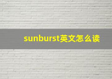 sunburst英文怎么读