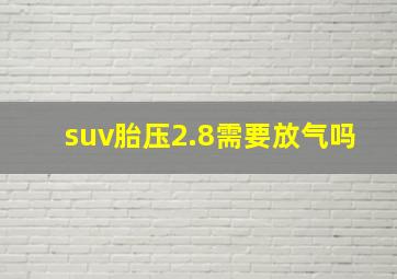 suv胎压2.8需要放气吗