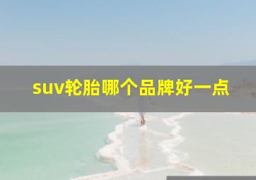 suv轮胎哪个品牌好一点