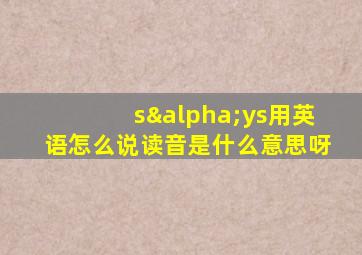 sαys用英语怎么说读音是什么意思呀