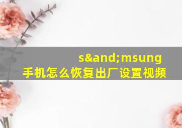 s∧msung手机怎么恢复出厂设置视频