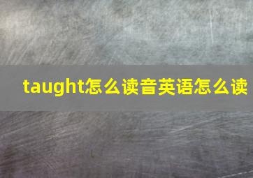 taught怎么读音英语怎么读