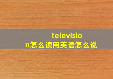 television怎么读用英语怎么说