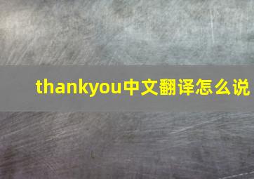 thankyou中文翻译怎么说