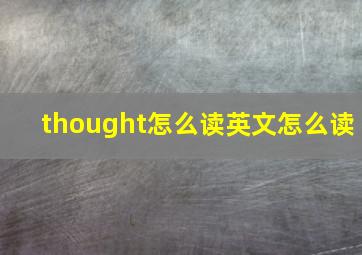 thought怎么读英文怎么读