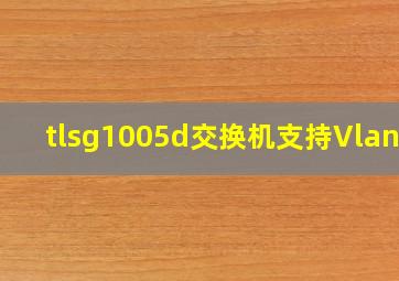 tlsg1005d交换机支持Vlan吗