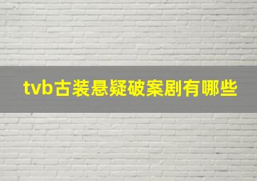 tvb古装悬疑破案剧有哪些