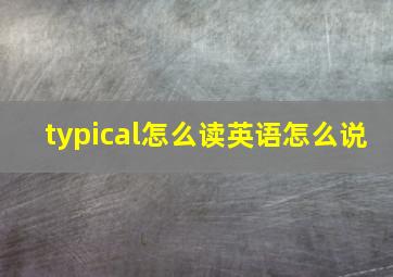 typical怎么读英语怎么说