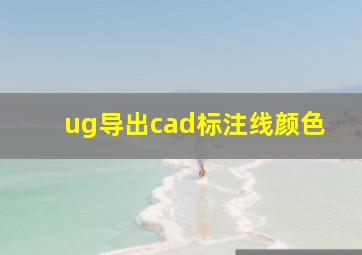 ug导出cad标注线颜色