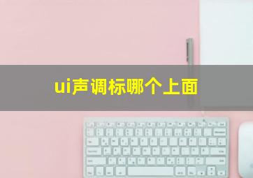 ui声调标哪个上面