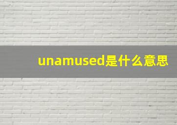 unamused是什么意思