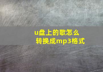 u盘上的歌怎么转换成mp3格式