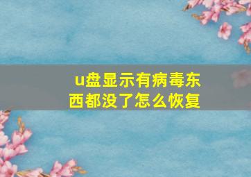 u盘显示有病毒东西都没了怎么恢复