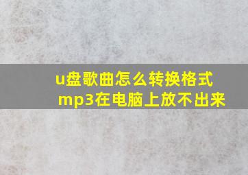 u盘歌曲怎么转换格式mp3在电脑上放不出来