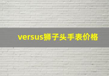 versus狮子头手表价格