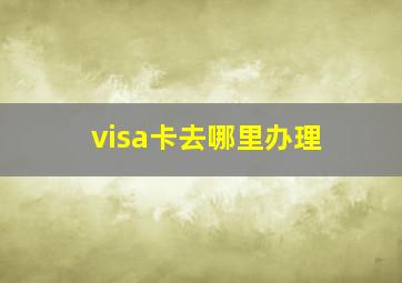 visa卡去哪里办理