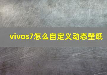 vivos7怎么自定义动态壁纸