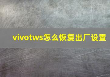 vivotws怎么恢复出厂设置