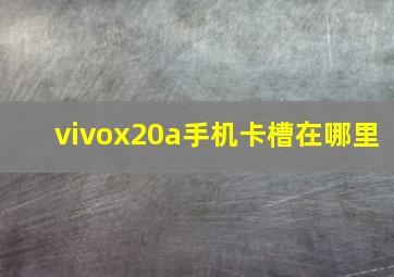 vivox20a手机卡槽在哪里