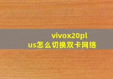 vivox20plus怎么切换双卡网络