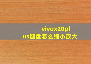 vivox20plus键盘怎么缩小放大