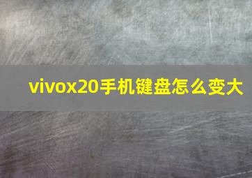 vivox20手机键盘怎么变大