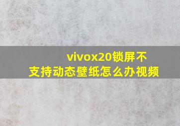 vivox20锁屏不支持动态壁纸怎么办视频