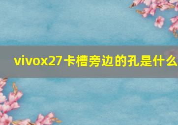 vivox27卡槽旁边的孔是什么