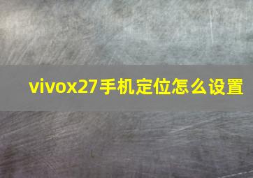 vivox27手机定位怎么设置