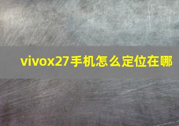 vivox27手机怎么定位在哪