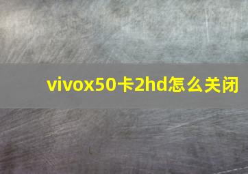 vivox50卡2hd怎么关闭