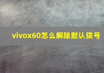 vivox60怎么解除默认拨号